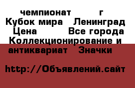 11.1) чемпионат : 1988 г - Кубок мира - Ленинград › Цена ­ 149 - Все города Коллекционирование и антиквариат » Значки   